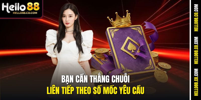 Bạn cần thắng chuỗi liên tiếp theo số mốc yêu cầu