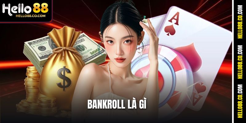 Bankroll Là Gì - Kiểm Soát Rủi Ro Khi Đặt Cược Cùng Hello88