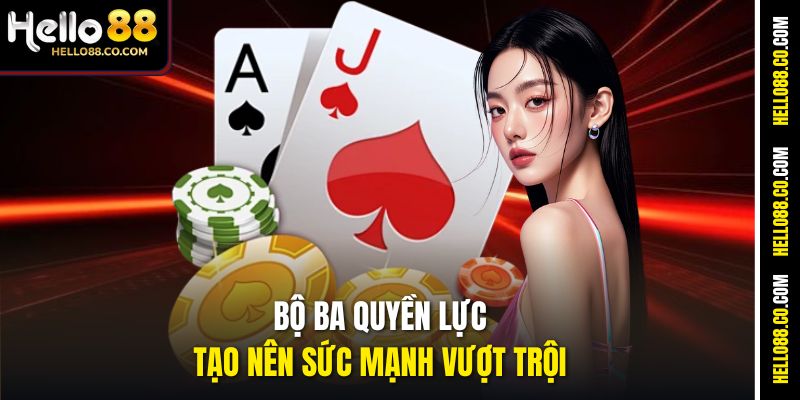 Bộ ba quyền lực tạo nên sức mạnh vượt trội