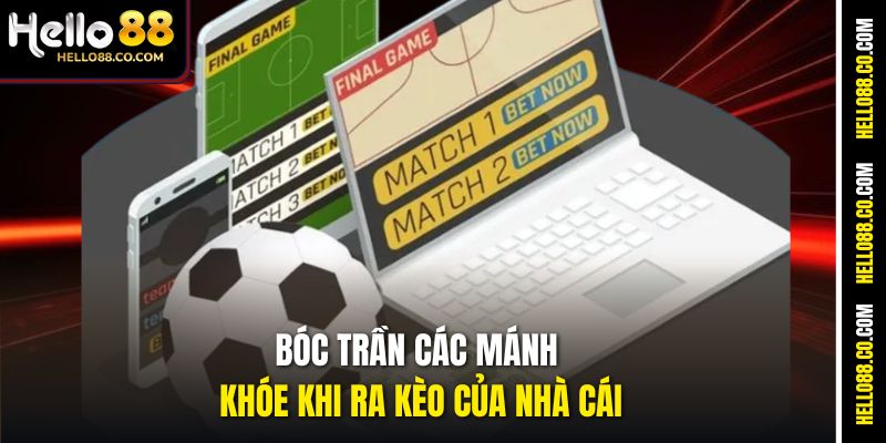 Cách Ra Kèo Của Nhà Cái Hello88 - Phân Tích Từng Nước Đi 3 Bóc trần các mánh khóe khi ra kèo của nhà cái