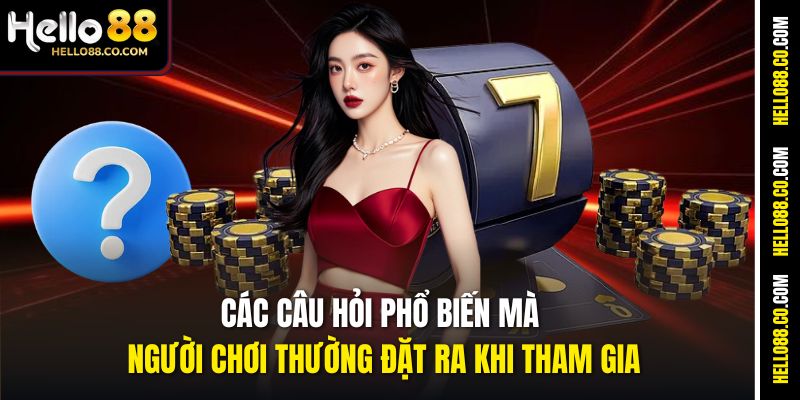 Trang chủ 15 Các câu hỏi phổ biến mà người chơi thường đặt ra khi tham gia