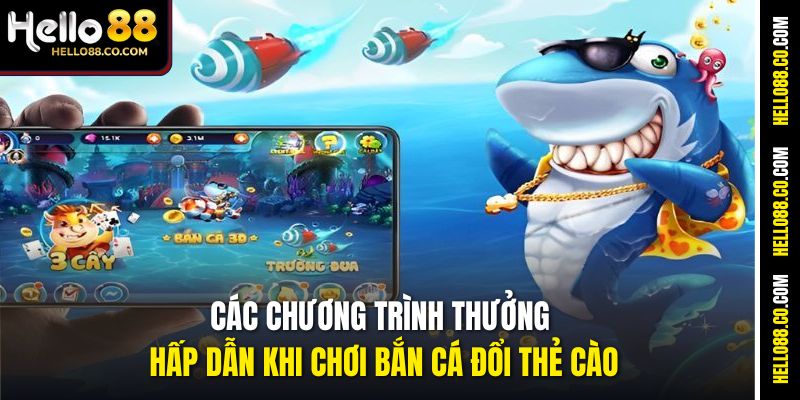 Các chương trình thưởng hấp dẫn khi chơi bắn cá đổi thẻ cào
