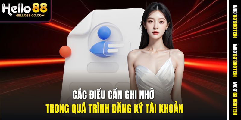 Đăng ký Hello88 – Hướng dẫn chi tiết từ A đến Z Cho Người Mới 4 Các điều cần ghi nhớ trong quá trình đăng ký tài khoản