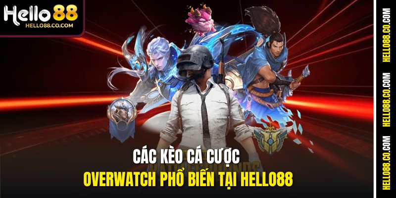 Các kèo cá cược Overwatch phổ biến tại Hello88