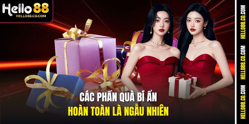 Các phần quà bí ẩn hoàn toàn là ngẫu nhiên