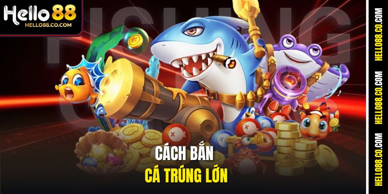 Cách Bắn Cá Trúng Lớn