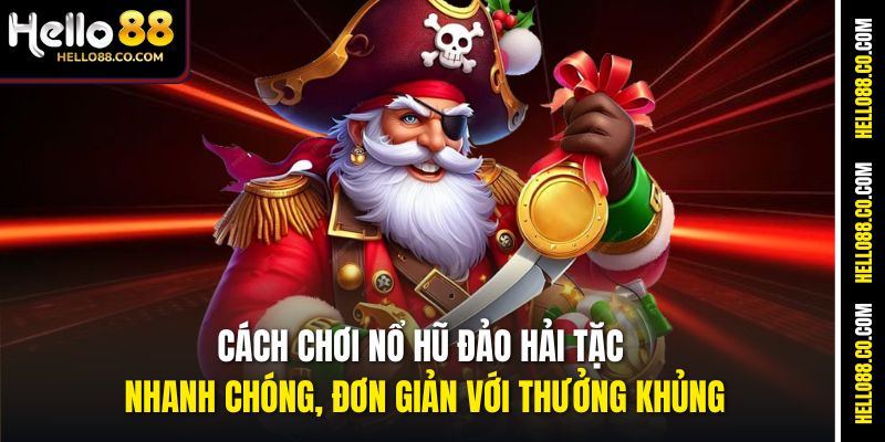 Cách chơi Nổ Hũ Đảo Hải Tặc nhanh chóng, đơn giản với thưởng khủng