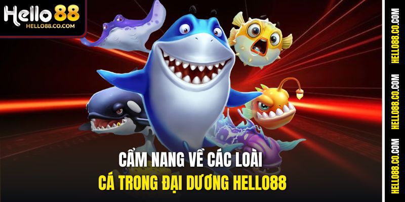 Cẩm nang về các loài cá trong đại dương Hello88