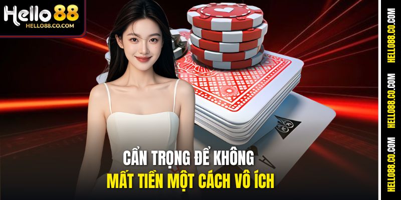 Cẩn trọng để không mất tiền một cách vô ích