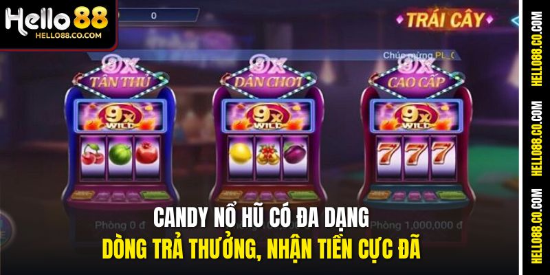 Candy Nổ Hũ có đa dạng dòng trả thưởng, nhận tiền cực đã