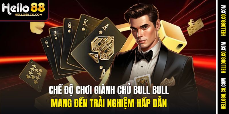 Chế độ chơi giành chủ Bull Bull mang đến trải nghiệm hấp dẫn