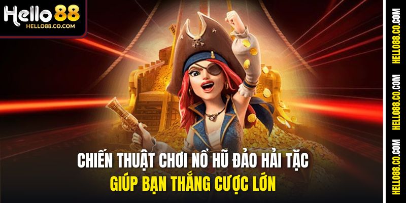 Chiến thuật chơi Nổ Hũ Đảo Hải Tặc giúp bạn thắng cược lớn