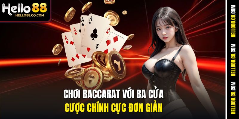 Chơi Baccarat với ba cửa cược chính cực đơn giản