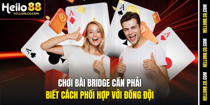 Bài Bridge Hello88 – Đấu Trí Đỉnh Cao, Giải Thưởng Hấp Dẫn 4 Chơi Bài Bridge cần phải biết cách phối hợp với đồng đội