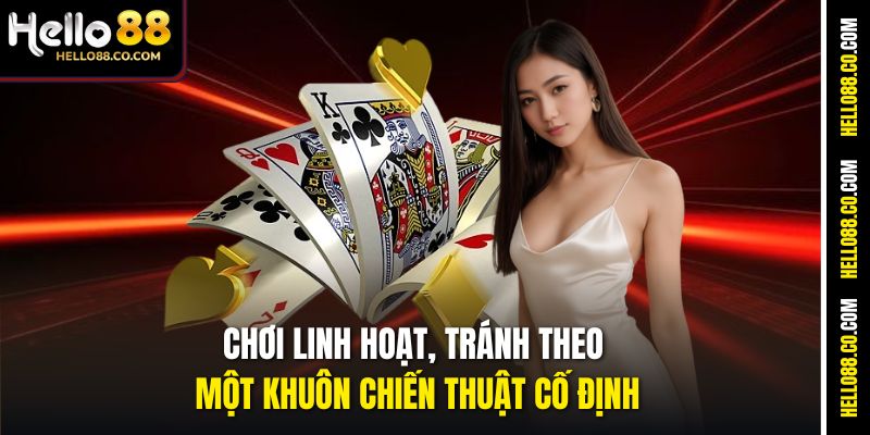 Chơi linh hoạt, tránh theo một khuôn chiến thuật cố định