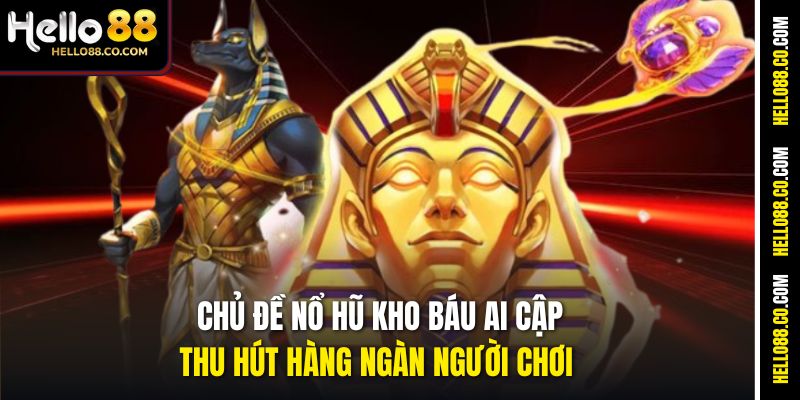 Chủ đề Nổ Hũ Kho Báu Ai Cập thu hút hàng ngàn người chơi 