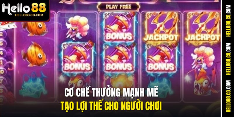 Cơ chế thưởng mạnh mẽ, tạo lợi thế cho người chơi