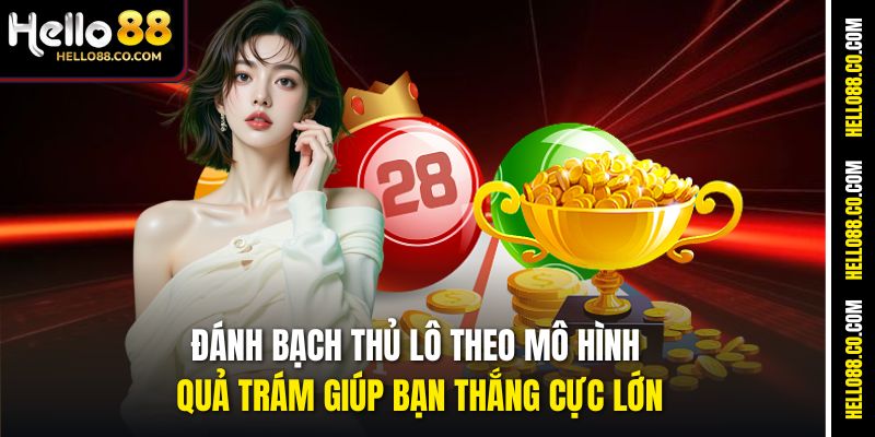 Đánh bạch thủ lô theo mô hình quả trám giúp bạn thắng cực lớn