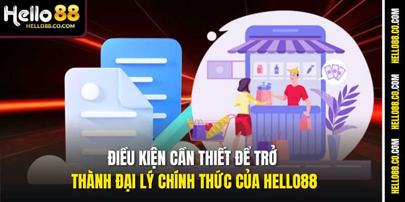Điều kiện cần thiết để trở thành đại lý chính thức của Hello88