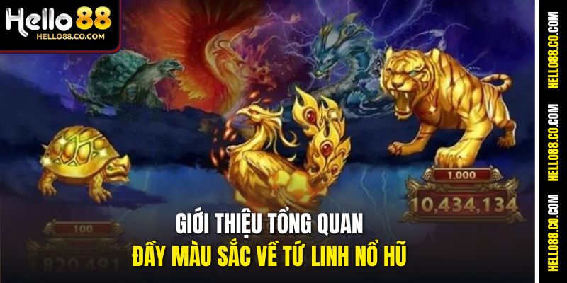 Giới thiệu tổng quan đầy màu sắc về Tứ Linh Nổ Hũ