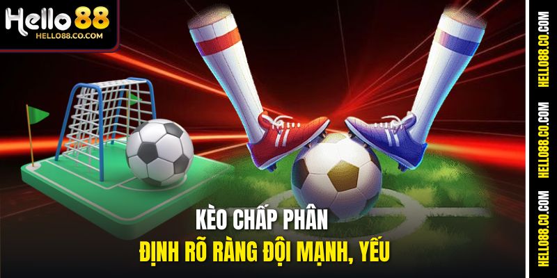 Kèo chấp phân định rõ ràng đội mạnh, yếu