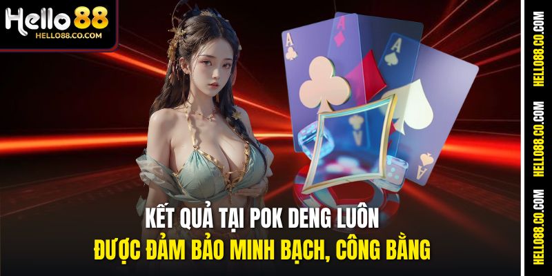 Kết quả tại Pok Deng luôn được đảm bảo minh bạch, công bằng