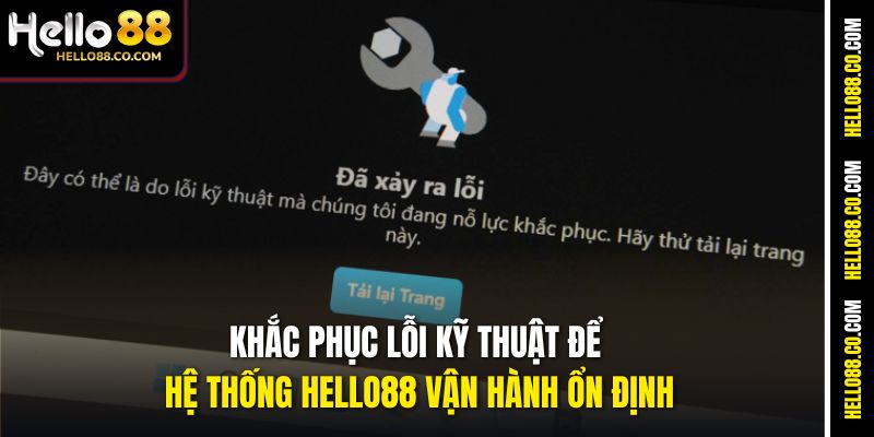 Khắc phục lỗi kỹ thuật để hệ thống Hello88 vận hành ổn định