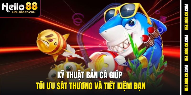 Kỹ thuật bắn cá giúp tối ưu sát thương và tiết kiệm đạn