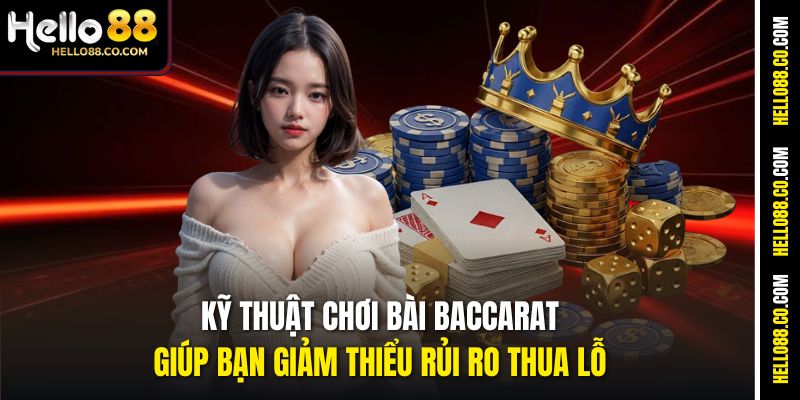 Kỹ thuật chơi bài Baccarat giúp bạn giảm thiểu rủi ro thua lỗ