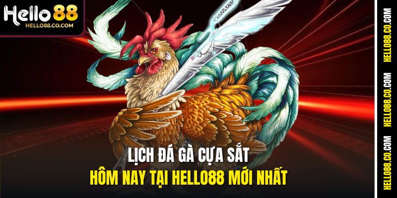 Lịch đá gà cựa sắt hôm nay tại Hello88 mới nhất