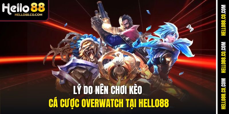 Lý do nên chơi kèo cá cược Overwatch tại Hello88