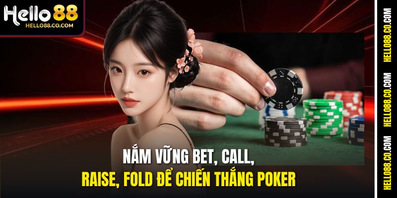 Nắm vững Bet, Call, Raise, Fold để chiến thắng Poker