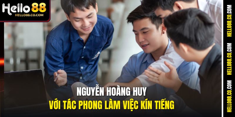 Nguyễn Hoàng Huy với tác phong làm việc kín tiếng