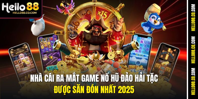 Nhà cái ra mắt game Nổ Hũ Đảo Hải Tặc được săn đón nhất 2025