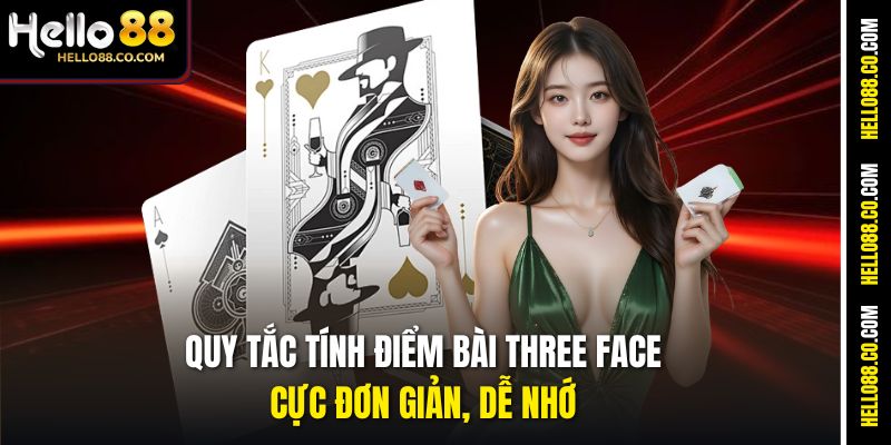 Bài Three Face Hello88 – Game Bài Tốc Độ Cao, Ăn Tiền Nhanh 3 Quy tắc tính điểm Bài Three Face cực đơn giản, dễ nhớ