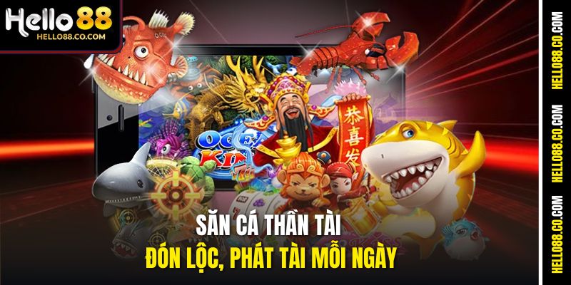 Top Game Bắn Cá Uy Tín Đáng Chơi nhất Hiện Nay Tại Hello88 3 Săn cá Thần Tài đón lộc, phát tài mỗi ngày