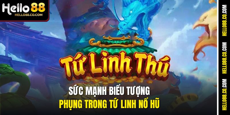 Sức mạnh biểu tượng Phụng trong Tứ Linh Nổ Hũ