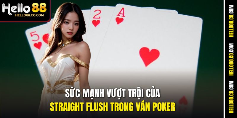 Sức mạnh vượt trội của Straight Flush trong ván Poker