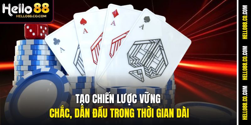 Tạo chiến lược vững chắc, dẫn đầu trong thời gian dài