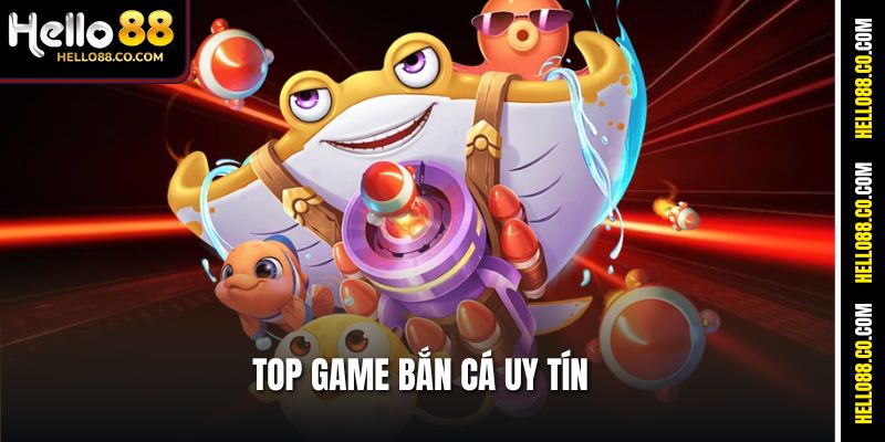 Top Game Bắn Cá Uy Tín