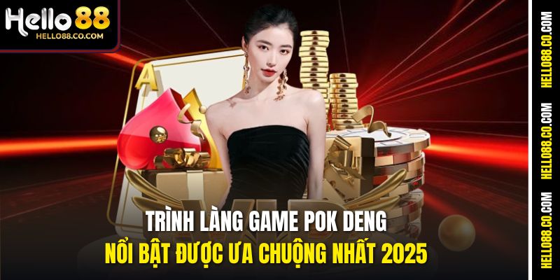 Trình làng game Pok Deng nổi bật được ưa chuộng nhất 2025