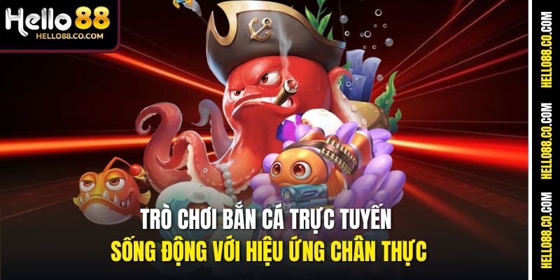 Trang chủ 10 Trò chơi bắn cá trực tuyến sống động với hiệu ứng chân thực