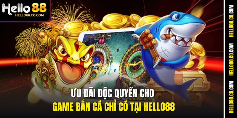 Top Game Bắn Cá Uy Tín Đáng Chơi nhất Hiện Nay Tại Hello88 4 Ưu đãi độc quyền cho game bắn cá chỉ có tại Hello88