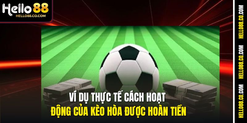Ví dụ thực tế cách hoạt động của kèo hòa được hoàn tiền