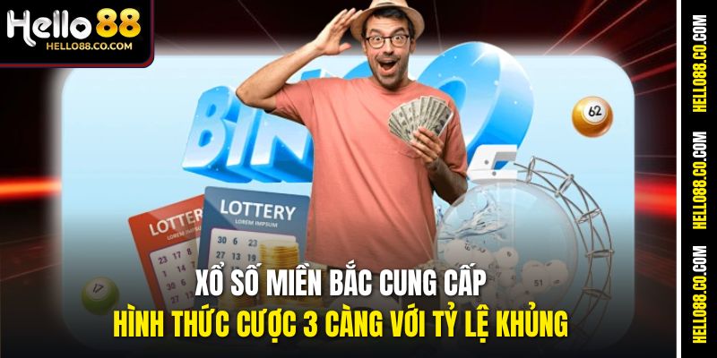 Xổ số miền Bắc cung cấp hình thức cược 3 càng với tỷ lệ khủng